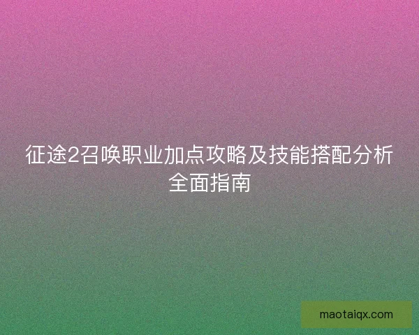 征途2召唤职业加点攻略及技能搭配分析全面指南