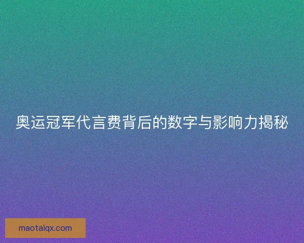 奥运冠军代言费背后的数字与影响力揭秘