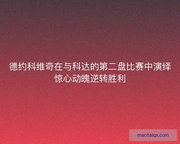 德约科维奇在与科达的第二盘比赛中演绎惊心动魄逆转胜利